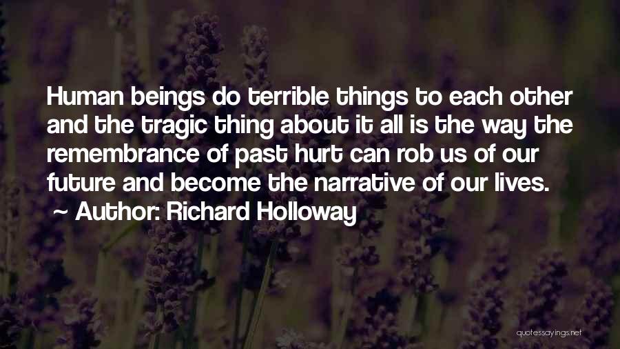 Richard Holloway Quotes: Human Beings Do Terrible Things To Each Other And The Tragic Thing About It All Is The Way The Remembrance