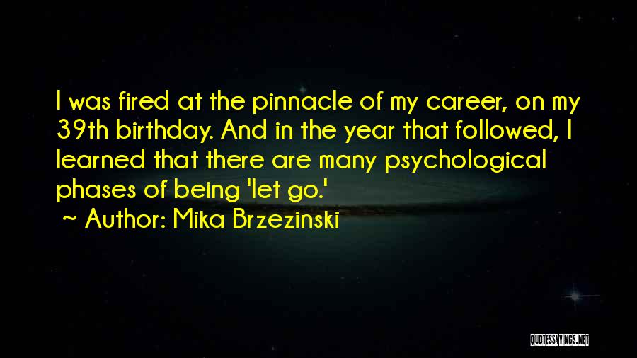 Mika Brzezinski Quotes: I Was Fired At The Pinnacle Of My Career, On My 39th Birthday. And In The Year That Followed, I