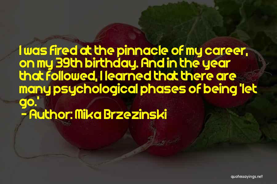 Mika Brzezinski Quotes: I Was Fired At The Pinnacle Of My Career, On My 39th Birthday. And In The Year That Followed, I