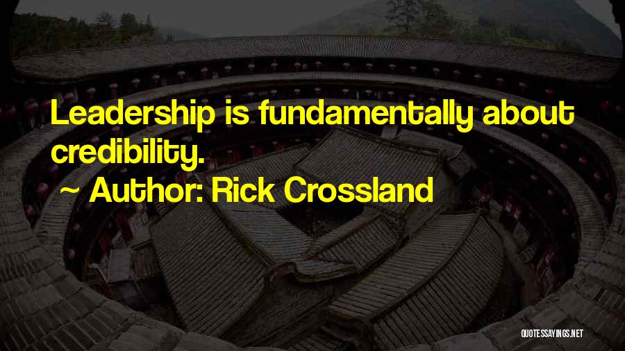 Rick Crossland Quotes: Leadership Is Fundamentally About Credibility.