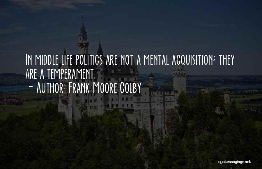 Frank Moore Colby Quotes: In Middle Life Politics Are Not A Mental Acquisition; They Are A Temperament.