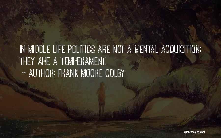 Frank Moore Colby Quotes: In Middle Life Politics Are Not A Mental Acquisition; They Are A Temperament.