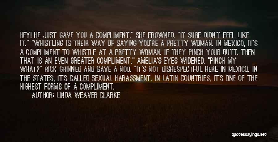 Linda Weaver Clarke Quotes: Hey! He Just Gave You A Compliment. She Frowned. It Sure Didn't Feel Like It. Whistling Is Their Way Of
