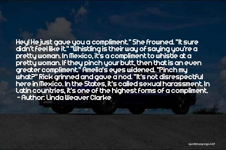 Linda Weaver Clarke Quotes: Hey! He Just Gave You A Compliment. She Frowned. It Sure Didn't Feel Like It. Whistling Is Their Way Of
