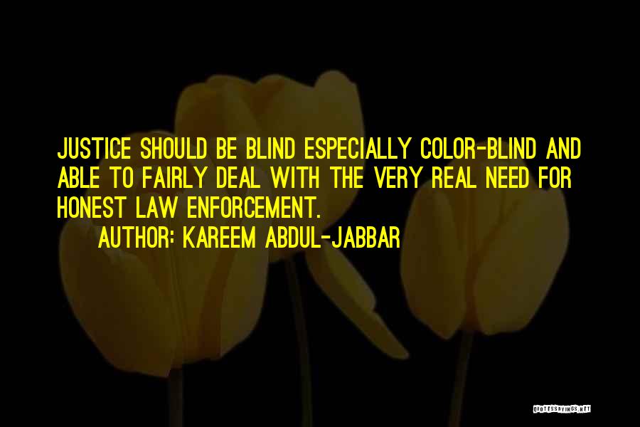 Kareem Abdul-Jabbar Quotes: Justice Should Be Blind Especially Color-blind And Able To Fairly Deal With The Very Real Need For Honest Law Enforcement.