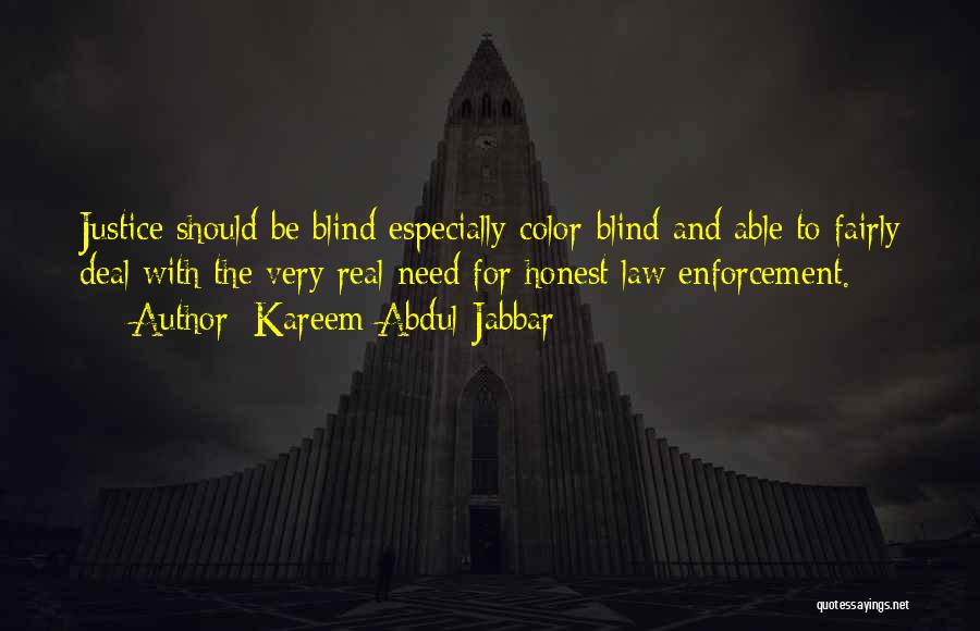 Kareem Abdul-Jabbar Quotes: Justice Should Be Blind Especially Color-blind And Able To Fairly Deal With The Very Real Need For Honest Law Enforcement.