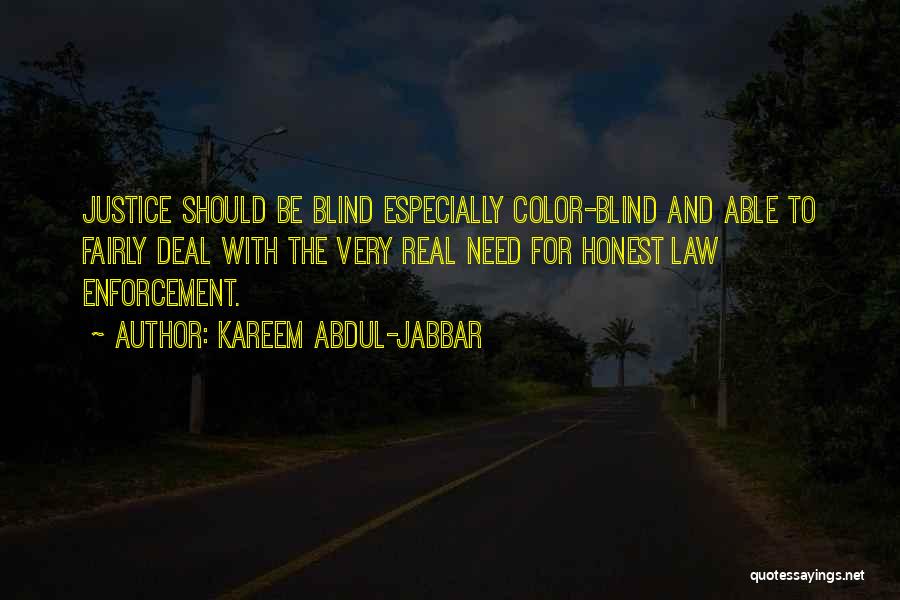 Kareem Abdul-Jabbar Quotes: Justice Should Be Blind Especially Color-blind And Able To Fairly Deal With The Very Real Need For Honest Law Enforcement.