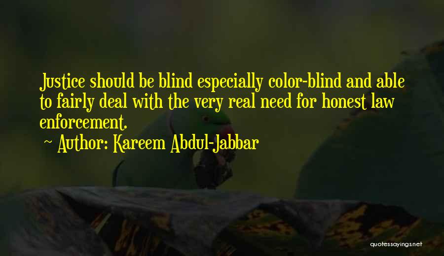 Kareem Abdul-Jabbar Quotes: Justice Should Be Blind Especially Color-blind And Able To Fairly Deal With The Very Real Need For Honest Law Enforcement.