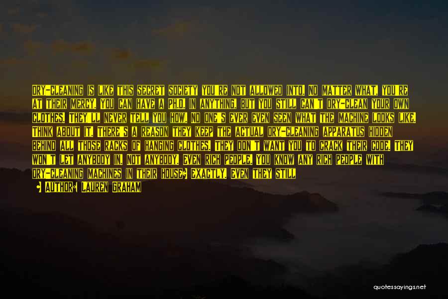 Lauren Graham Quotes: Dry-cleaning Is Like This Secret Society You're Not Allowed Into. No Matter What, You're At Their Mercy. You Can Have