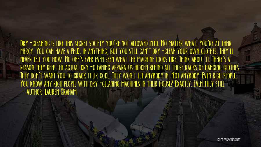 Lauren Graham Quotes: Dry-cleaning Is Like This Secret Society You're Not Allowed Into. No Matter What, You're At Their Mercy. You Can Have