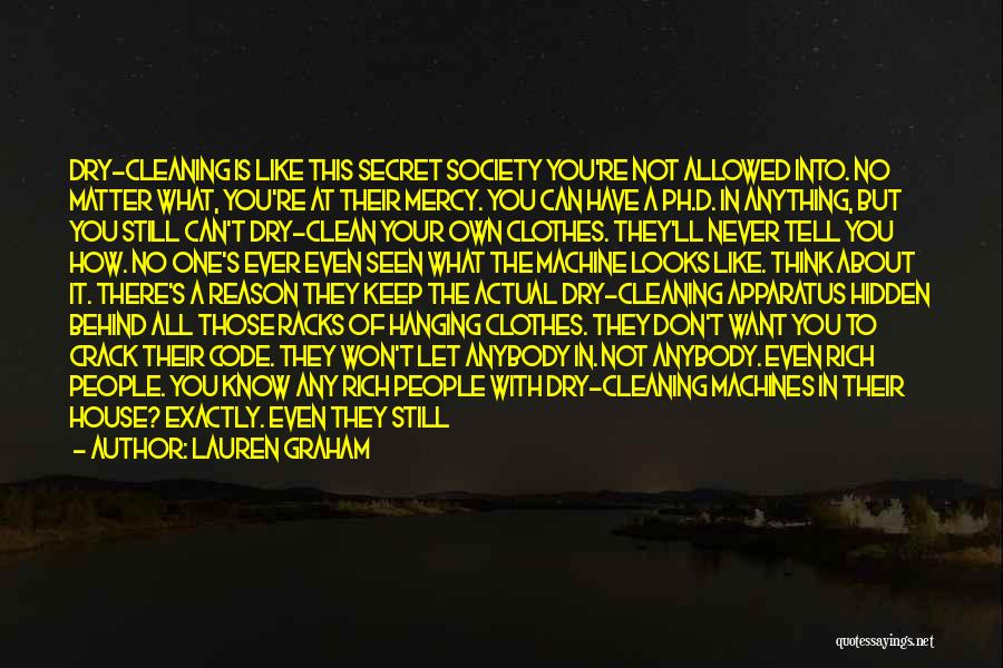 Lauren Graham Quotes: Dry-cleaning Is Like This Secret Society You're Not Allowed Into. No Matter What, You're At Their Mercy. You Can Have