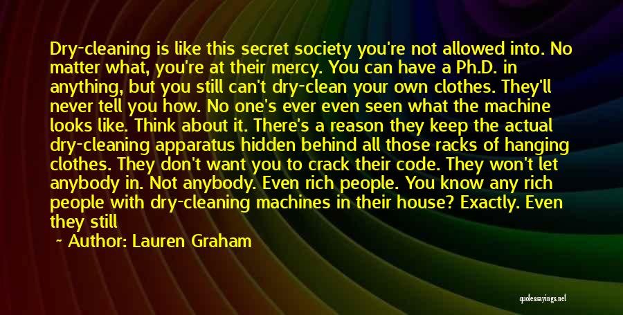 Lauren Graham Quotes: Dry-cleaning Is Like This Secret Society You're Not Allowed Into. No Matter What, You're At Their Mercy. You Can Have