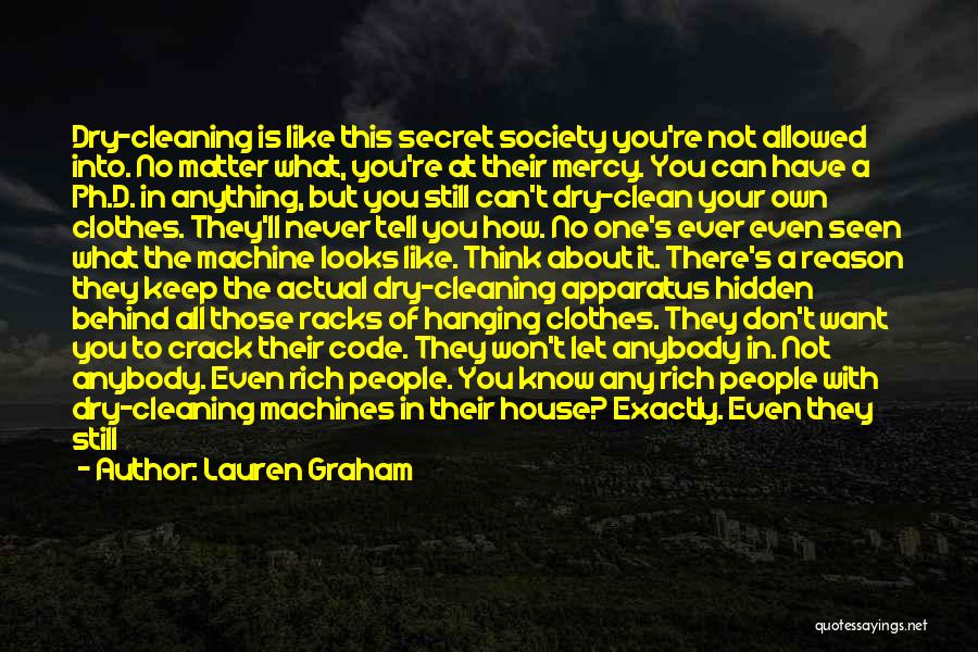 Lauren Graham Quotes: Dry-cleaning Is Like This Secret Society You're Not Allowed Into. No Matter What, You're At Their Mercy. You Can Have