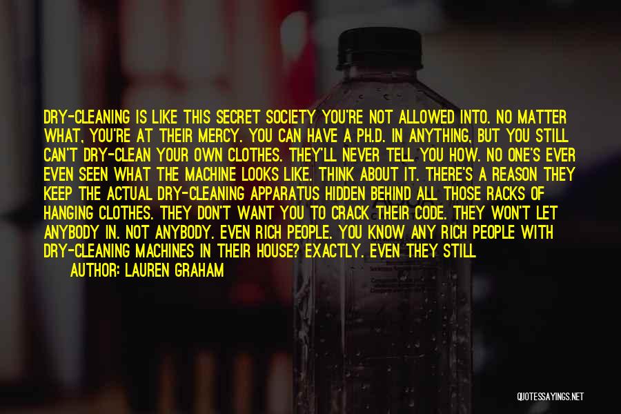 Lauren Graham Quotes: Dry-cleaning Is Like This Secret Society You're Not Allowed Into. No Matter What, You're At Their Mercy. You Can Have