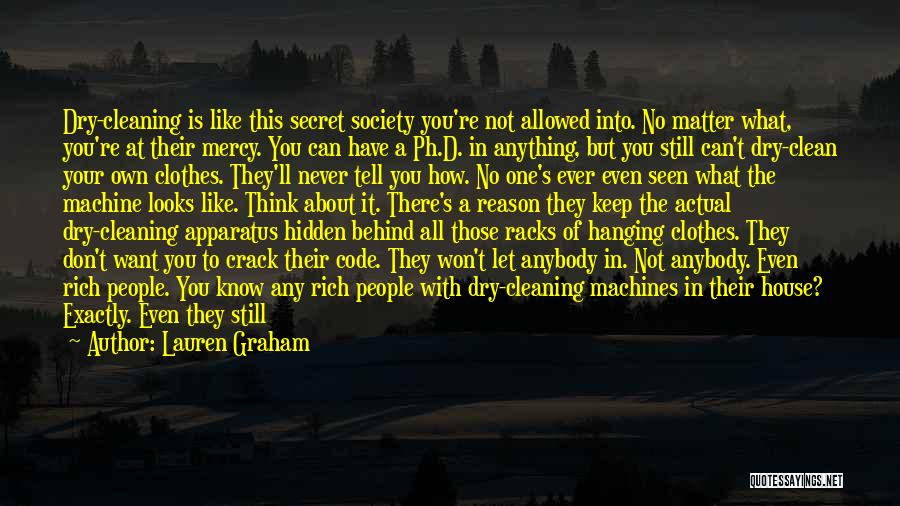 Lauren Graham Quotes: Dry-cleaning Is Like This Secret Society You're Not Allowed Into. No Matter What, You're At Their Mercy. You Can Have