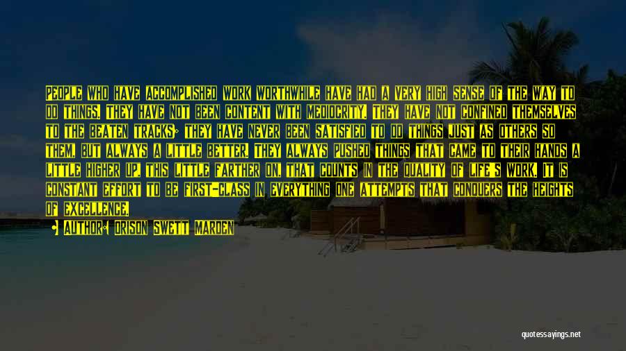 Orison Swett Marden Quotes: People Who Have Accomplished Work Worthwhile Have Had A Very High Sense Of The Way To Do Things. They Have