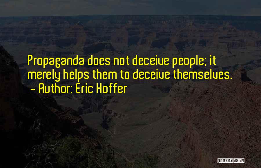 Eric Hoffer Quotes: Propaganda Does Not Deceive People; It Merely Helps Them To Deceive Themselves.