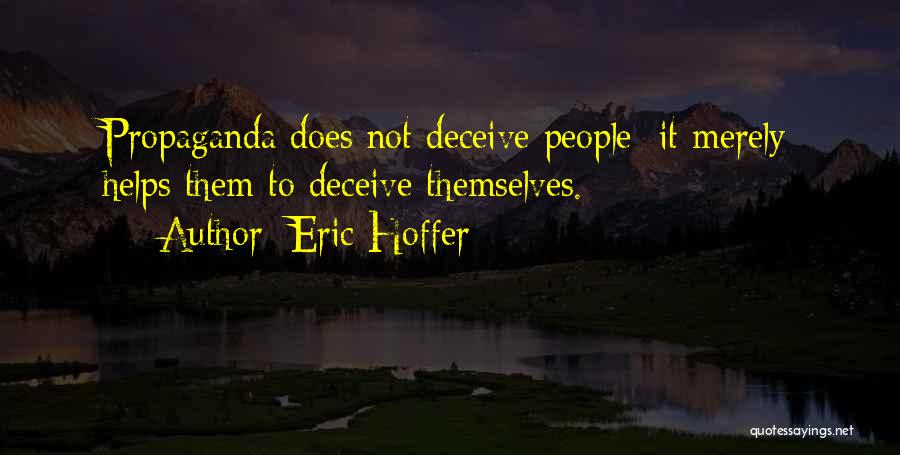 Eric Hoffer Quotes: Propaganda Does Not Deceive People; It Merely Helps Them To Deceive Themselves.