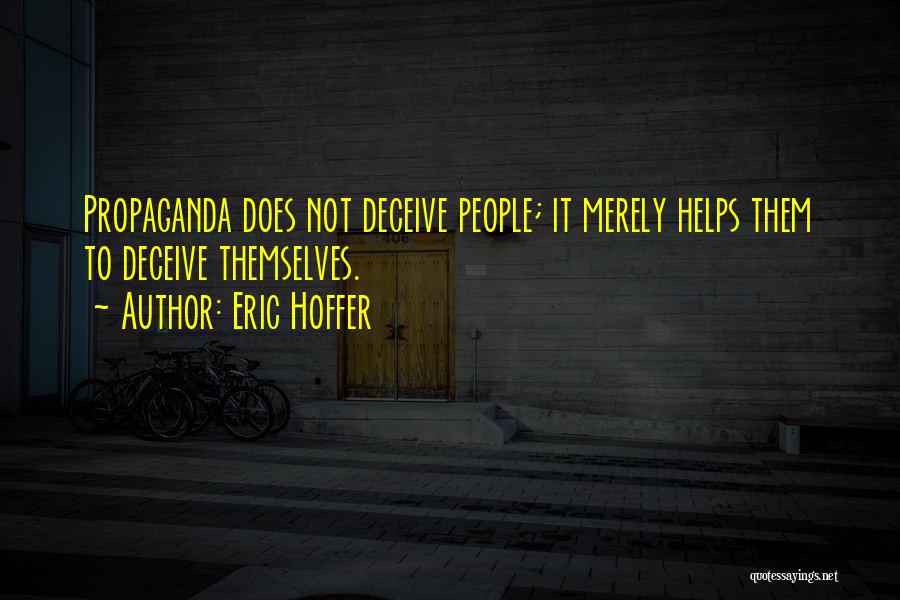 Eric Hoffer Quotes: Propaganda Does Not Deceive People; It Merely Helps Them To Deceive Themselves.