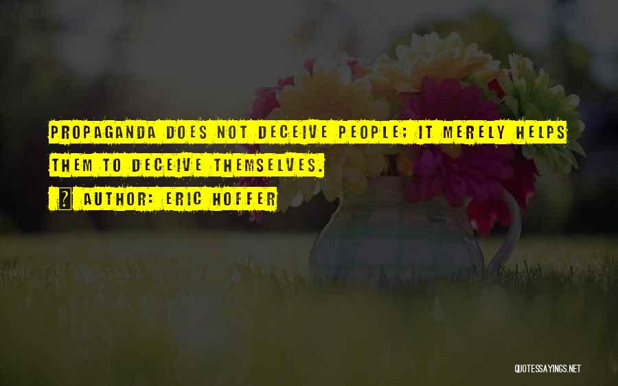 Eric Hoffer Quotes: Propaganda Does Not Deceive People; It Merely Helps Them To Deceive Themselves.