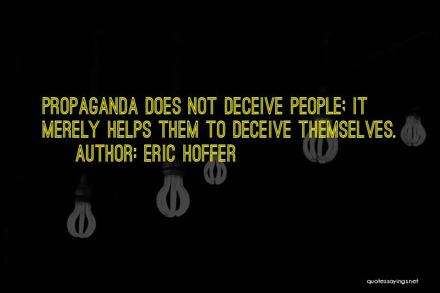 Eric Hoffer Quotes: Propaganda Does Not Deceive People; It Merely Helps Them To Deceive Themselves.