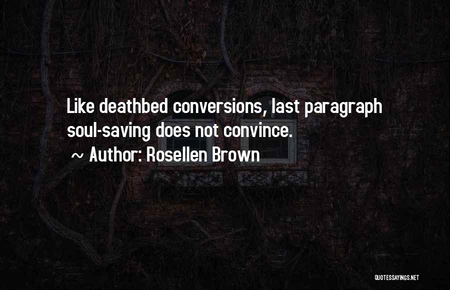 Rosellen Brown Quotes: Like Deathbed Conversions, Last Paragraph Soul-saving Does Not Convince.