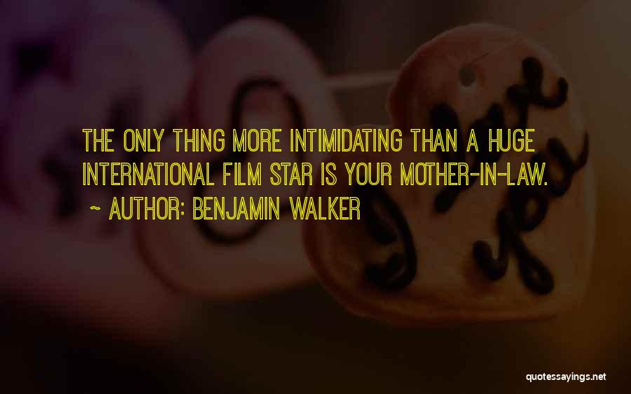 Benjamin Walker Quotes: The Only Thing More Intimidating Than A Huge International Film Star Is Your Mother-in-law.