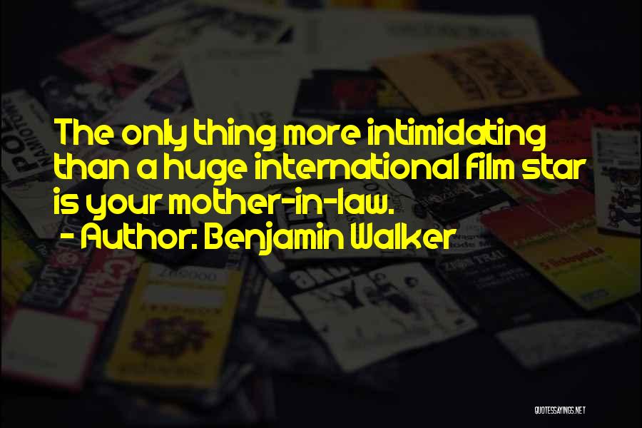 Benjamin Walker Quotes: The Only Thing More Intimidating Than A Huge International Film Star Is Your Mother-in-law.
