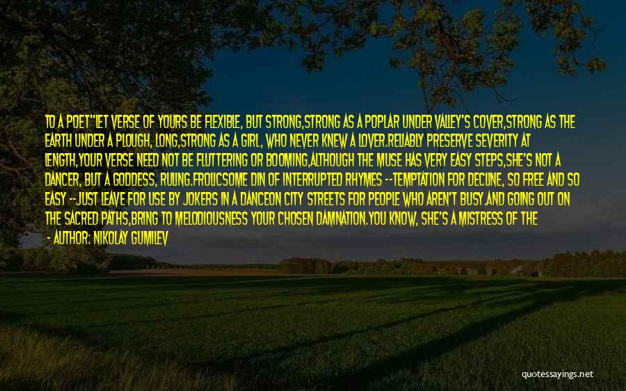 Nikolay Gumilev Quotes: To A Poetlet Verse Of Yours Be Flexible, But Strong,strong As A Poplar Under Valley's Cover,strong As The Earth Under