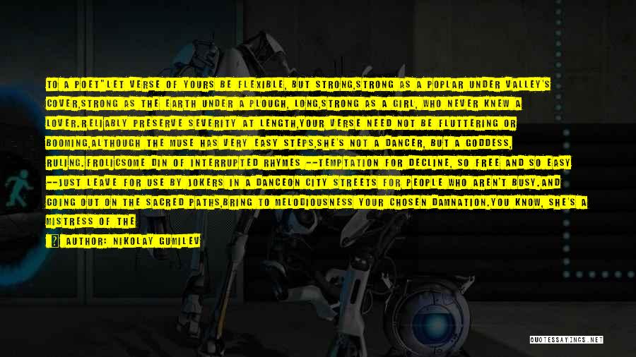 Nikolay Gumilev Quotes: To A Poetlet Verse Of Yours Be Flexible, But Strong,strong As A Poplar Under Valley's Cover,strong As The Earth Under