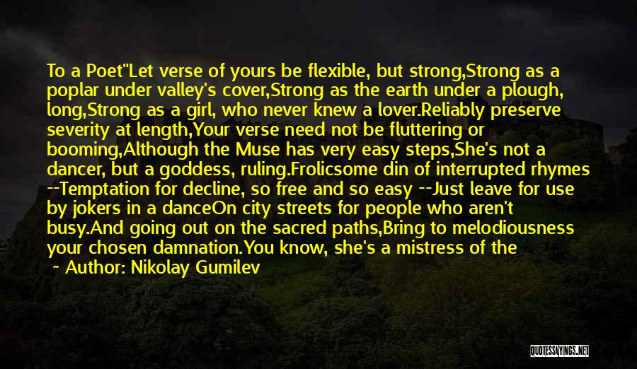 Nikolay Gumilev Quotes: To A Poetlet Verse Of Yours Be Flexible, But Strong,strong As A Poplar Under Valley's Cover,strong As The Earth Under