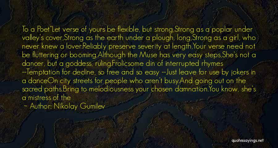 Nikolay Gumilev Quotes: To A Poetlet Verse Of Yours Be Flexible, But Strong,strong As A Poplar Under Valley's Cover,strong As The Earth Under