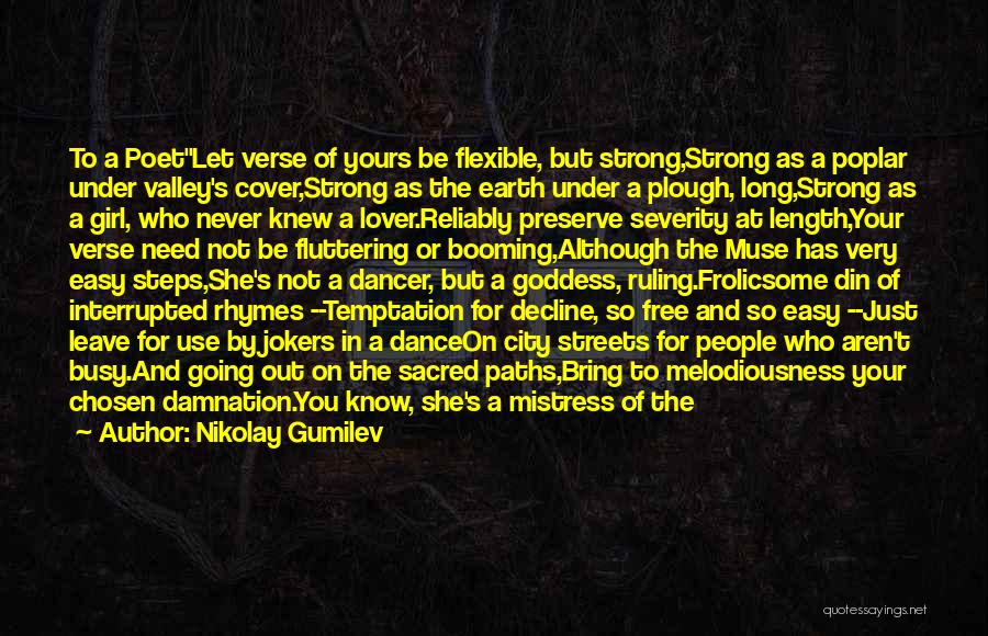 Nikolay Gumilev Quotes: To A Poetlet Verse Of Yours Be Flexible, But Strong,strong As A Poplar Under Valley's Cover,strong As The Earth Under