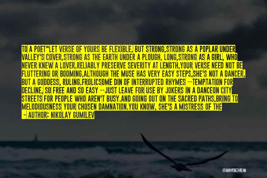 Nikolay Gumilev Quotes: To A Poetlet Verse Of Yours Be Flexible, But Strong,strong As A Poplar Under Valley's Cover,strong As The Earth Under