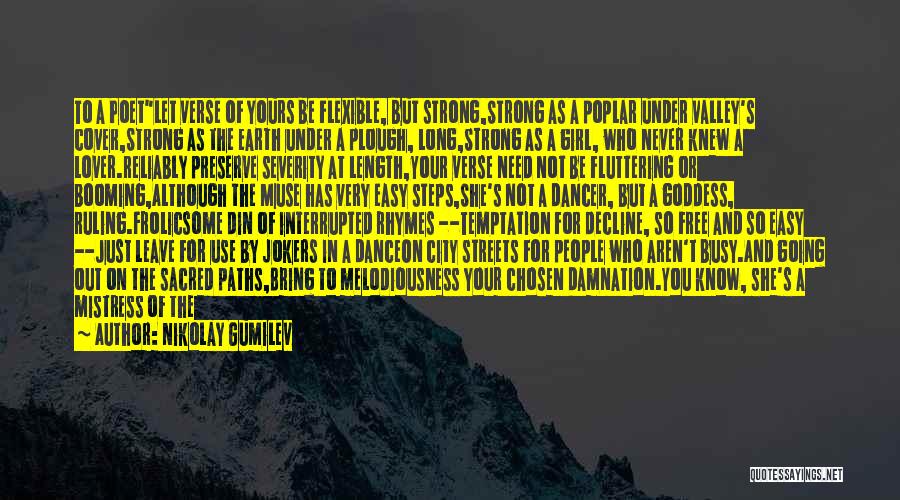 Nikolay Gumilev Quotes: To A Poetlet Verse Of Yours Be Flexible, But Strong,strong As A Poplar Under Valley's Cover,strong As The Earth Under