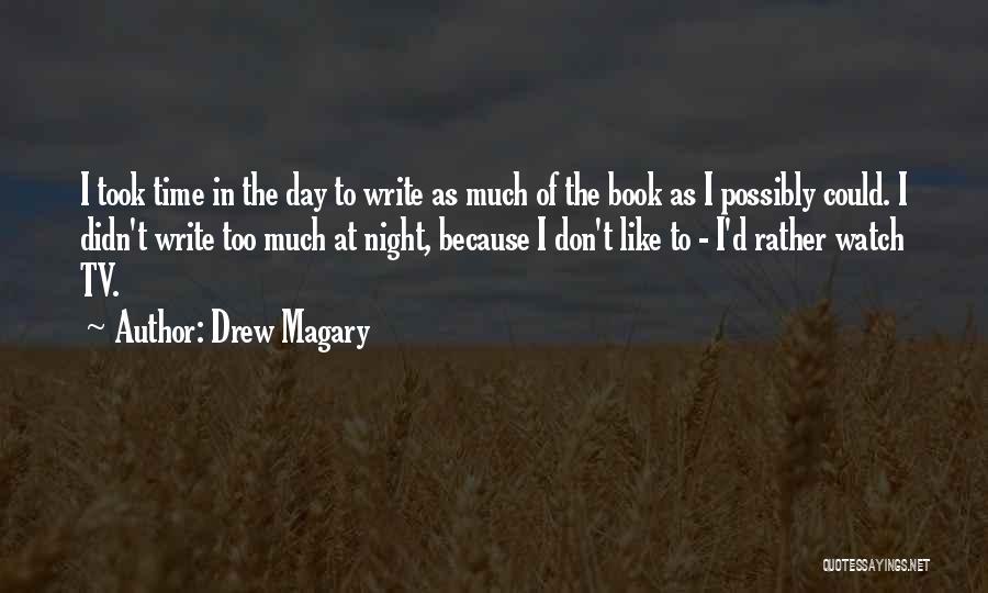 Drew Magary Quotes: I Took Time In The Day To Write As Much Of The Book As I Possibly Could. I Didn't Write