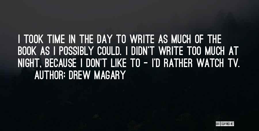 Drew Magary Quotes: I Took Time In The Day To Write As Much Of The Book As I Possibly Could. I Didn't Write