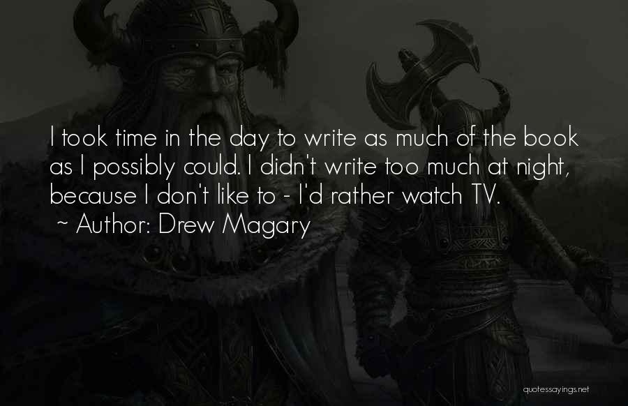 Drew Magary Quotes: I Took Time In The Day To Write As Much Of The Book As I Possibly Could. I Didn't Write