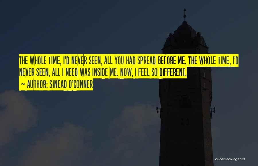 Sinead O'Conner Quotes: The Whole Time, I'd Never Seen, All You Had Spread Before Me. The Whole Time, I'd Never Seen, All I
