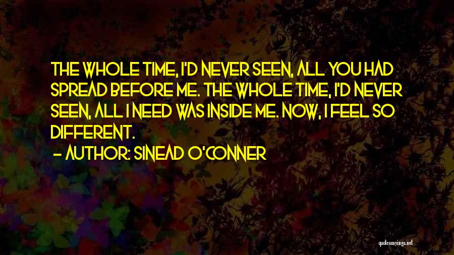 Sinead O'Conner Quotes: The Whole Time, I'd Never Seen, All You Had Spread Before Me. The Whole Time, I'd Never Seen, All I
