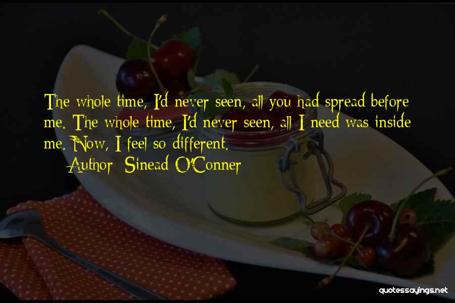 Sinead O'Conner Quotes: The Whole Time, I'd Never Seen, All You Had Spread Before Me. The Whole Time, I'd Never Seen, All I