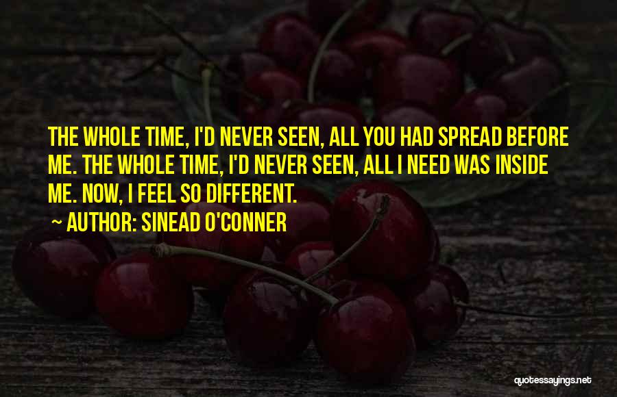 Sinead O'Conner Quotes: The Whole Time, I'd Never Seen, All You Had Spread Before Me. The Whole Time, I'd Never Seen, All I