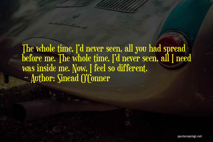 Sinead O'Conner Quotes: The Whole Time, I'd Never Seen, All You Had Spread Before Me. The Whole Time, I'd Never Seen, All I