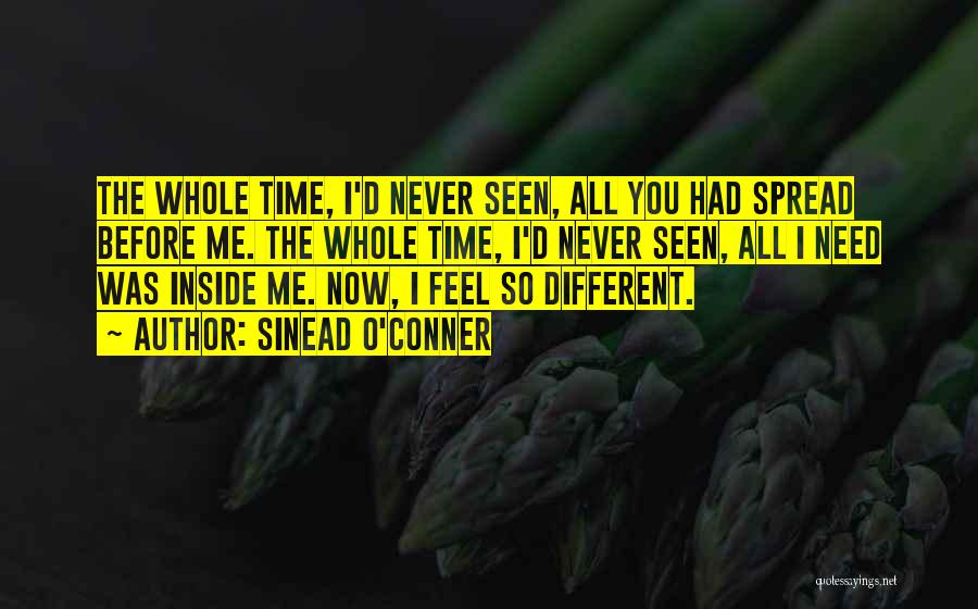 Sinead O'Conner Quotes: The Whole Time, I'd Never Seen, All You Had Spread Before Me. The Whole Time, I'd Never Seen, All I