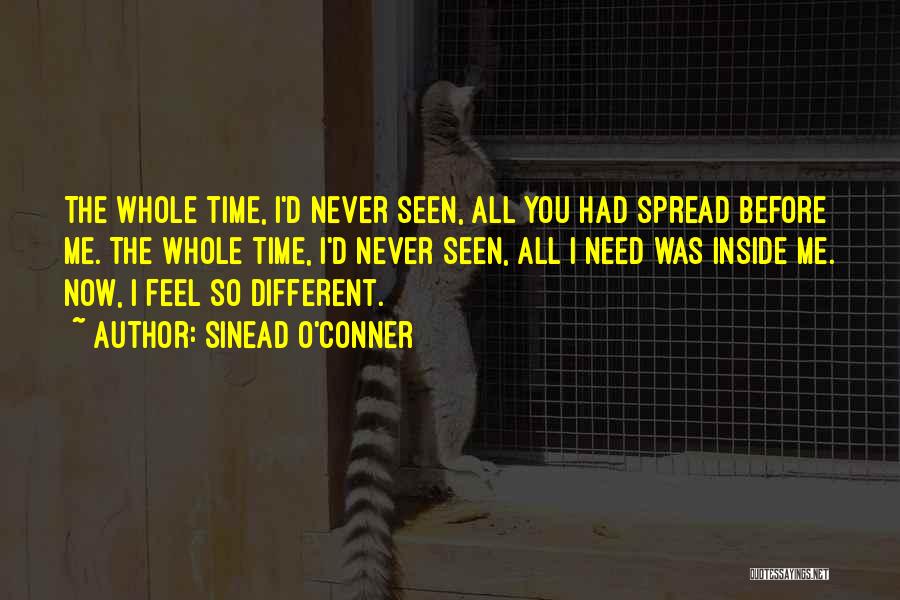 Sinead O'Conner Quotes: The Whole Time, I'd Never Seen, All You Had Spread Before Me. The Whole Time, I'd Never Seen, All I