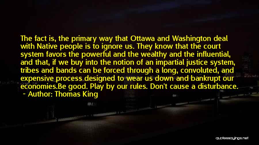 Thomas King Quotes: The Fact Is, The Primary Way That Ottawa And Washington Deal With Native People Is To Ignore Us. They Know