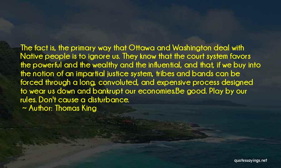 Thomas King Quotes: The Fact Is, The Primary Way That Ottawa And Washington Deal With Native People Is To Ignore Us. They Know