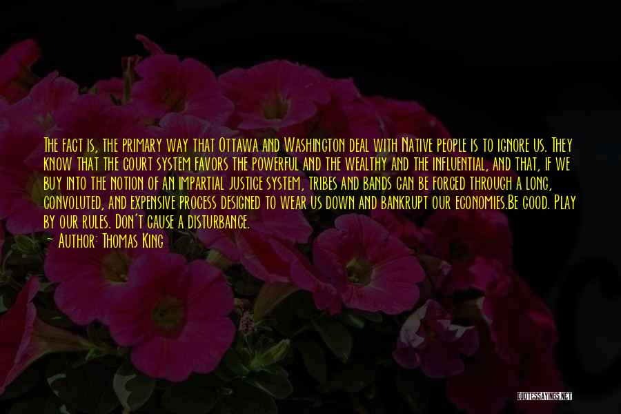 Thomas King Quotes: The Fact Is, The Primary Way That Ottawa And Washington Deal With Native People Is To Ignore Us. They Know