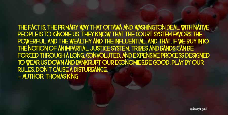 Thomas King Quotes: The Fact Is, The Primary Way That Ottawa And Washington Deal With Native People Is To Ignore Us. They Know