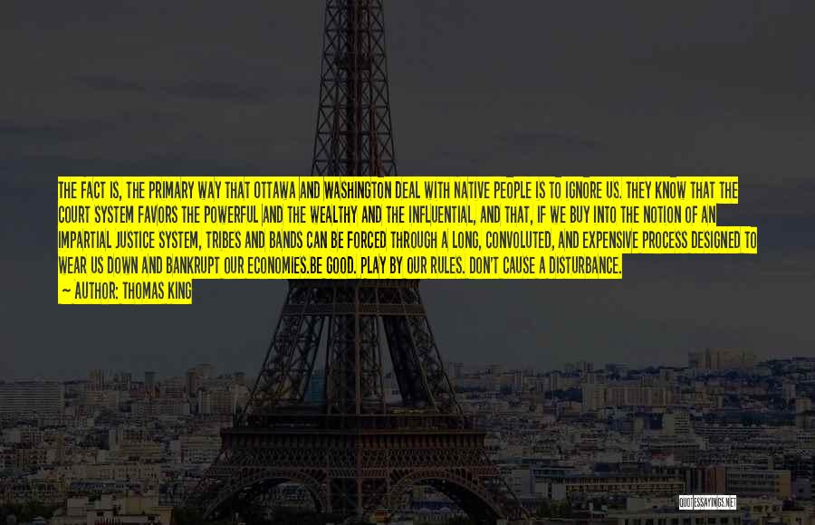 Thomas King Quotes: The Fact Is, The Primary Way That Ottawa And Washington Deal With Native People Is To Ignore Us. They Know